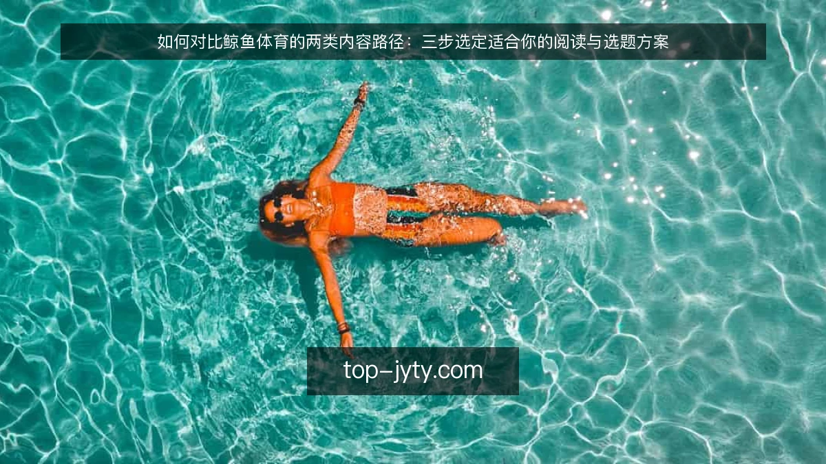 如何对比鲸鱼体育的两类内容路径:三步选定适合你的阅读与选题方案